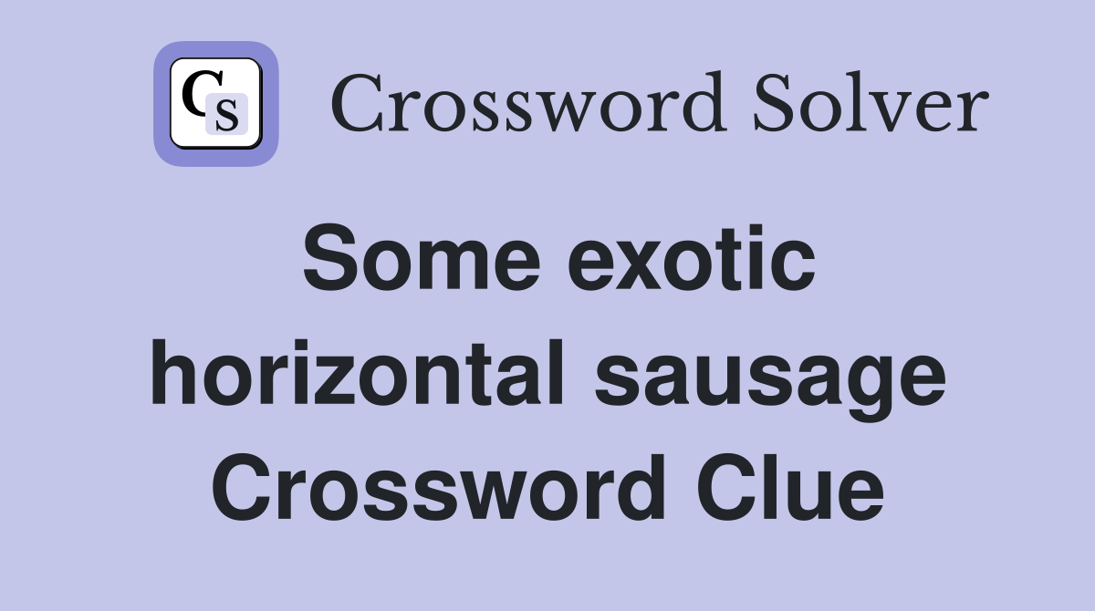 Some exotic horizontal sausage Crossword Clue