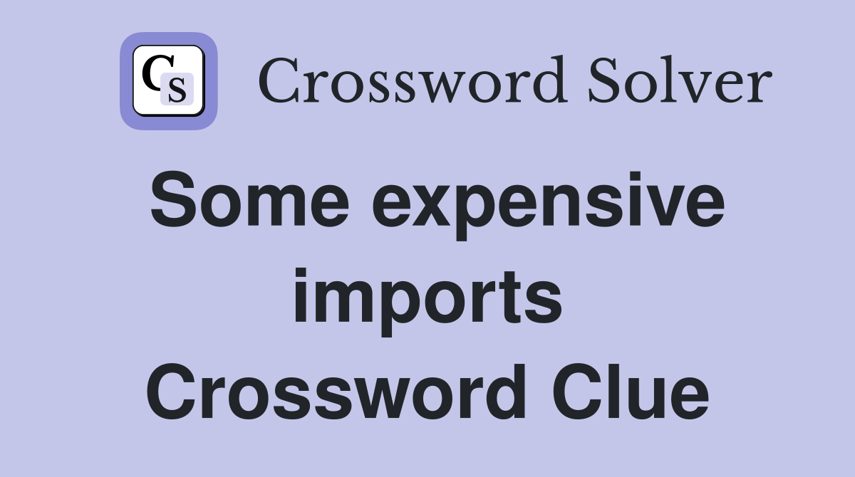 Some expensive imports Crossword Clue