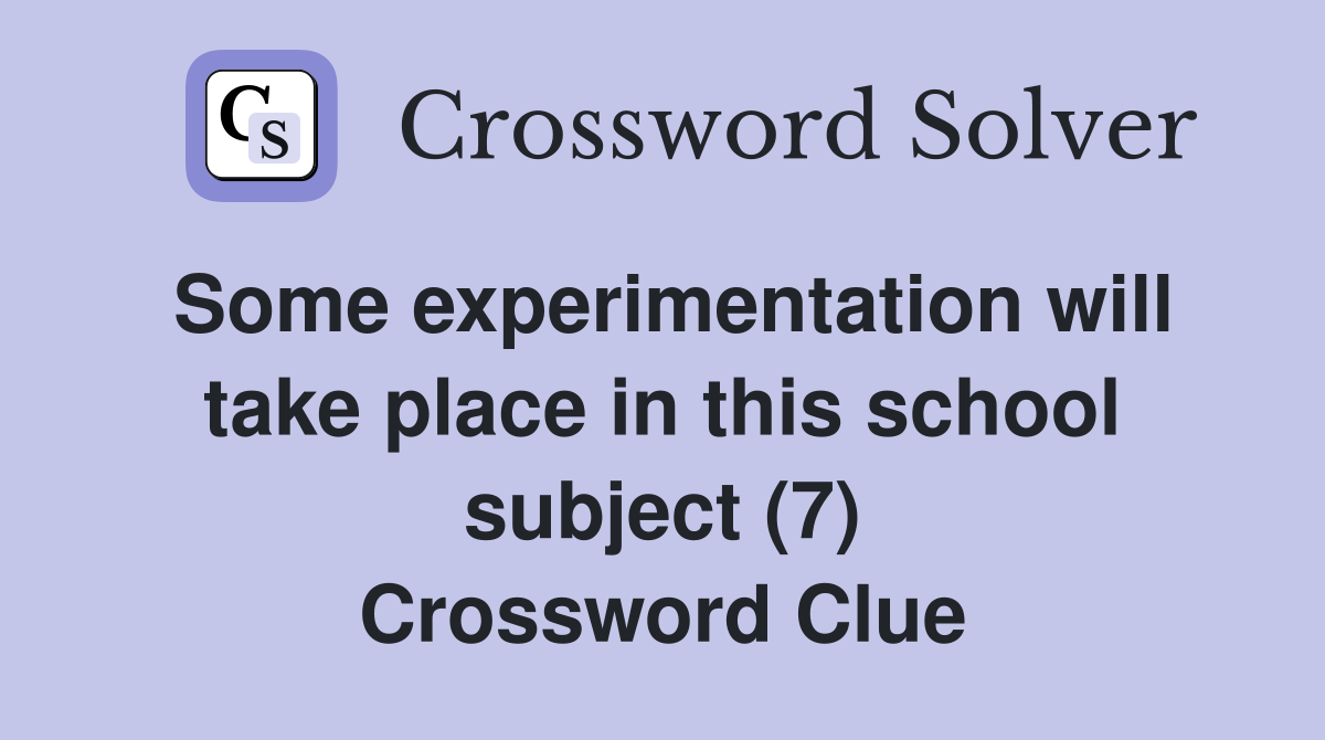 Some experimentation will take place in this school subject (7) Crossword Clue