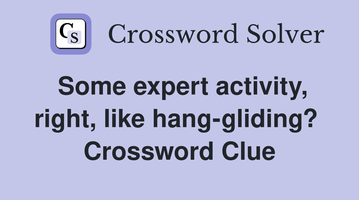 Some expert activity, right, like hang-gliding?  Crossword Clue