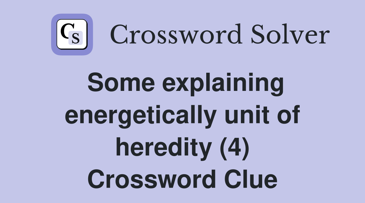 Some explaining energetically unit of heredity (4) Crossword Clue
