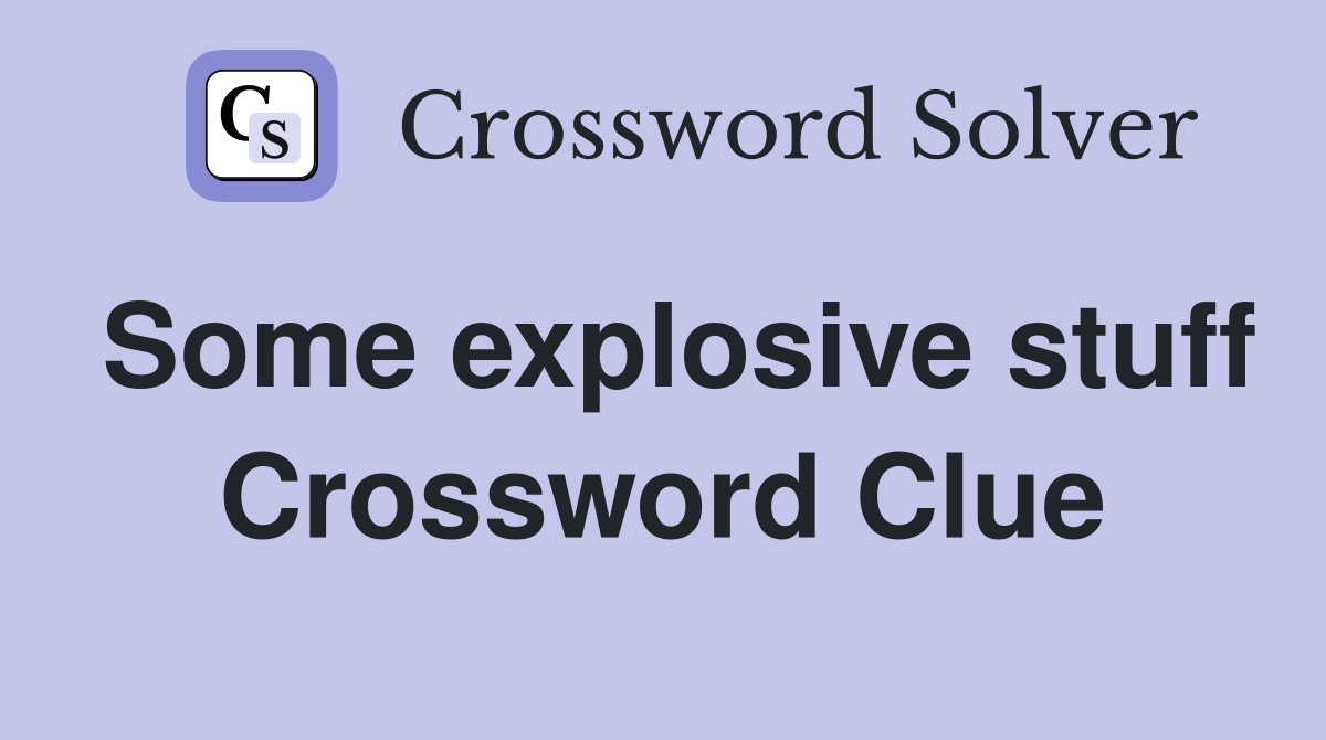 Some explosive stuff Crossword Clue