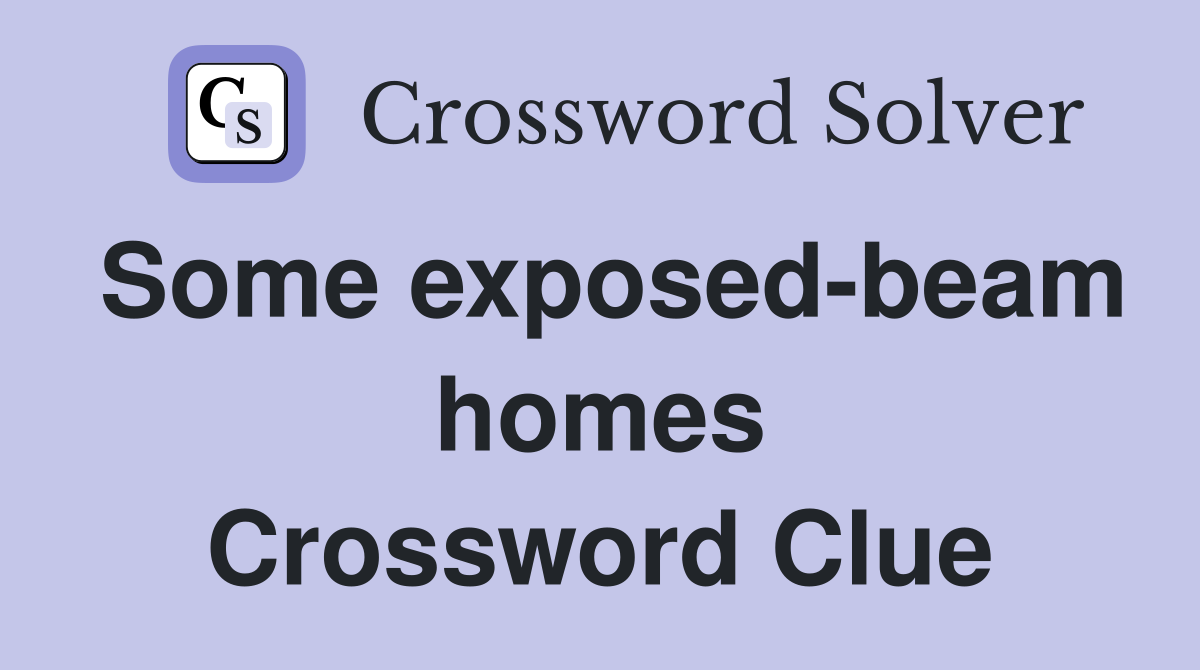 Some exposed-beam homes Crossword Clue