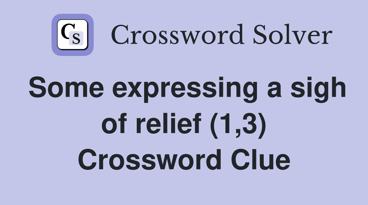 Some expressing a sigh of relief (1,3) Crossword Clue