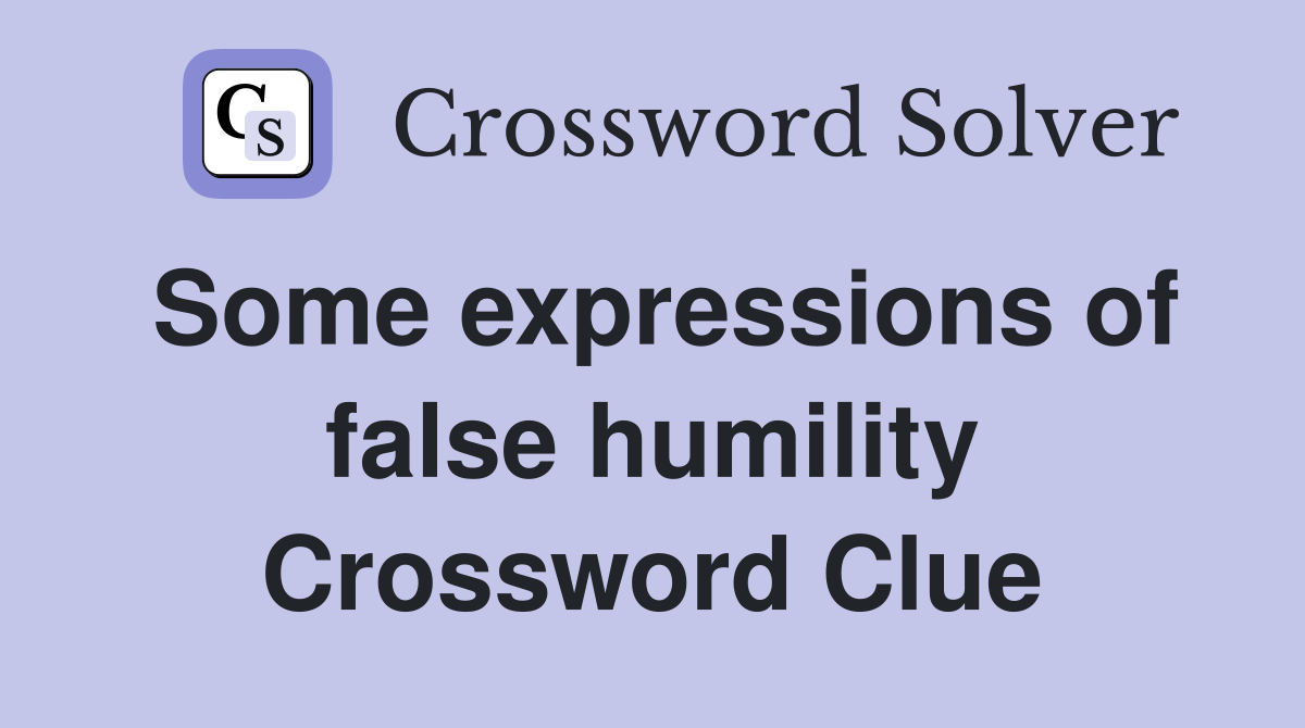 Some expressions of false humility Crossword Clue