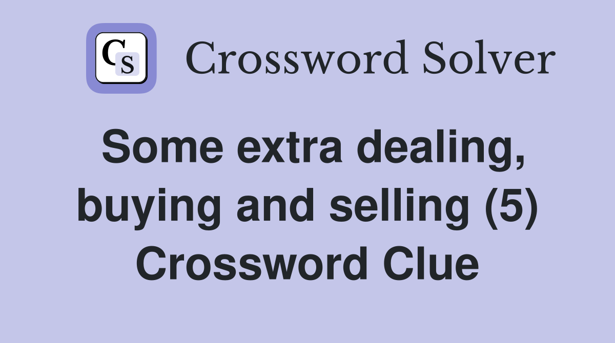 Some extra dealing, buying and selling (5) Crossword Clue
