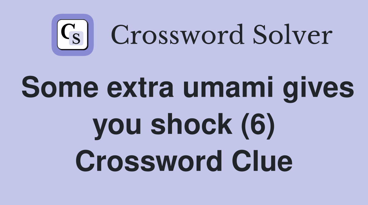 Some extra umami gives you shock (6) Crossword Clue