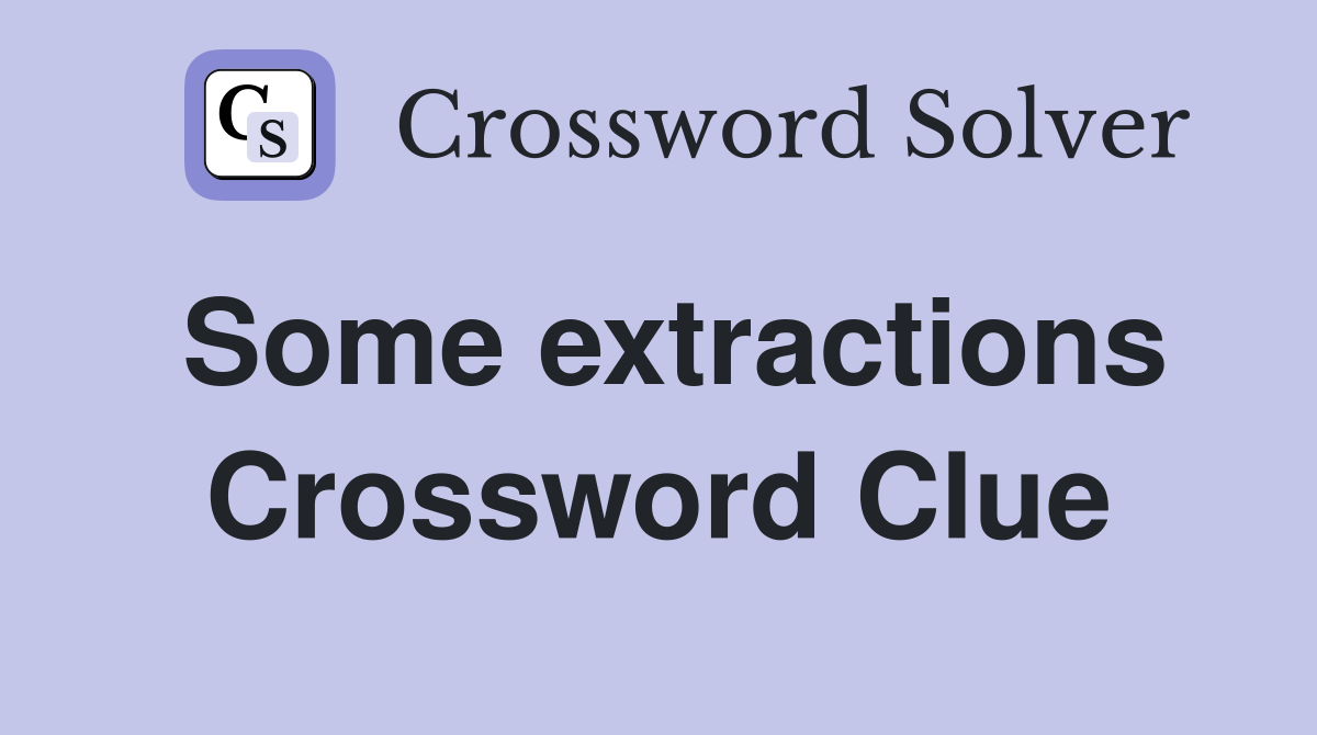 Some extractions Crossword Clue