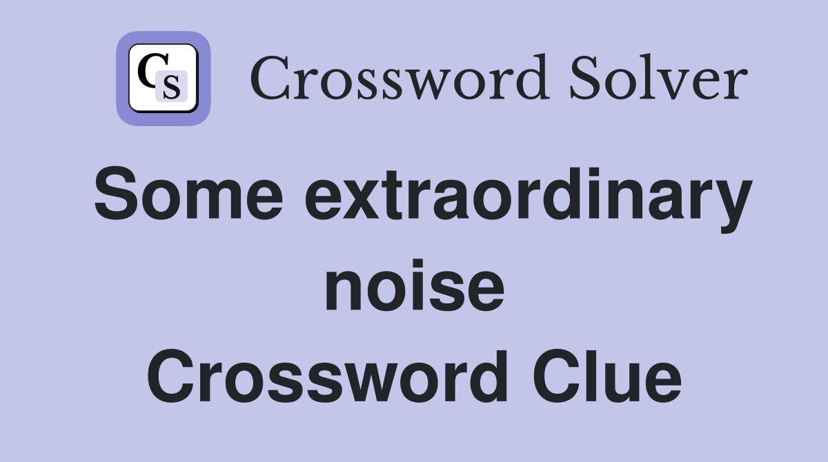 Some extraordinary noise Crossword Clue