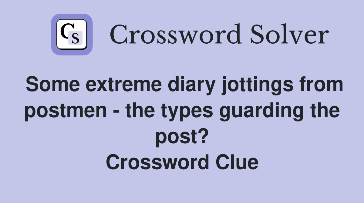 Some extreme diary jottings from postmen - the types guarding the post? Crossword Clue