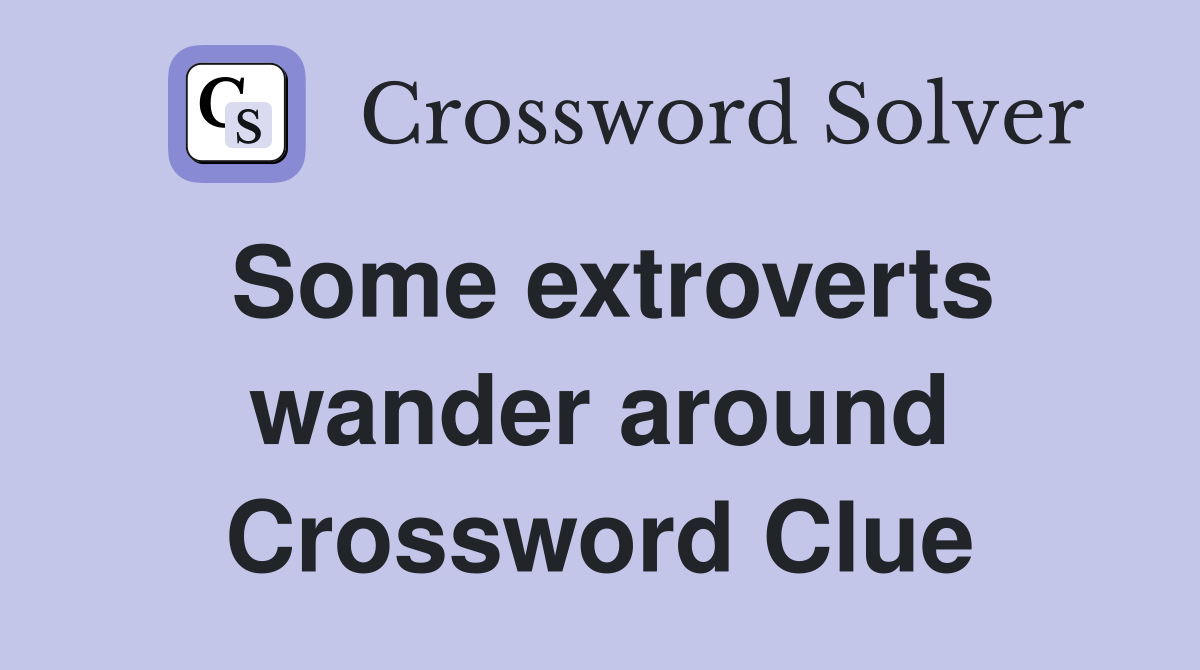 Some extroverts wander around Crossword Clue
