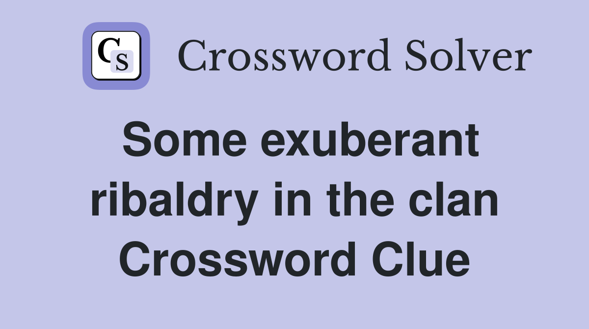 Some exuberant ribaldry in the clan Crossword Clue