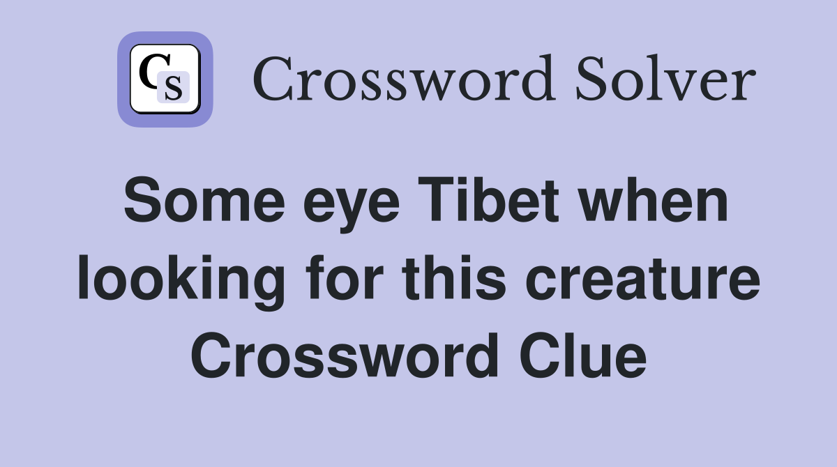 Some eye Tibet when looking for this creature Crossword Clue