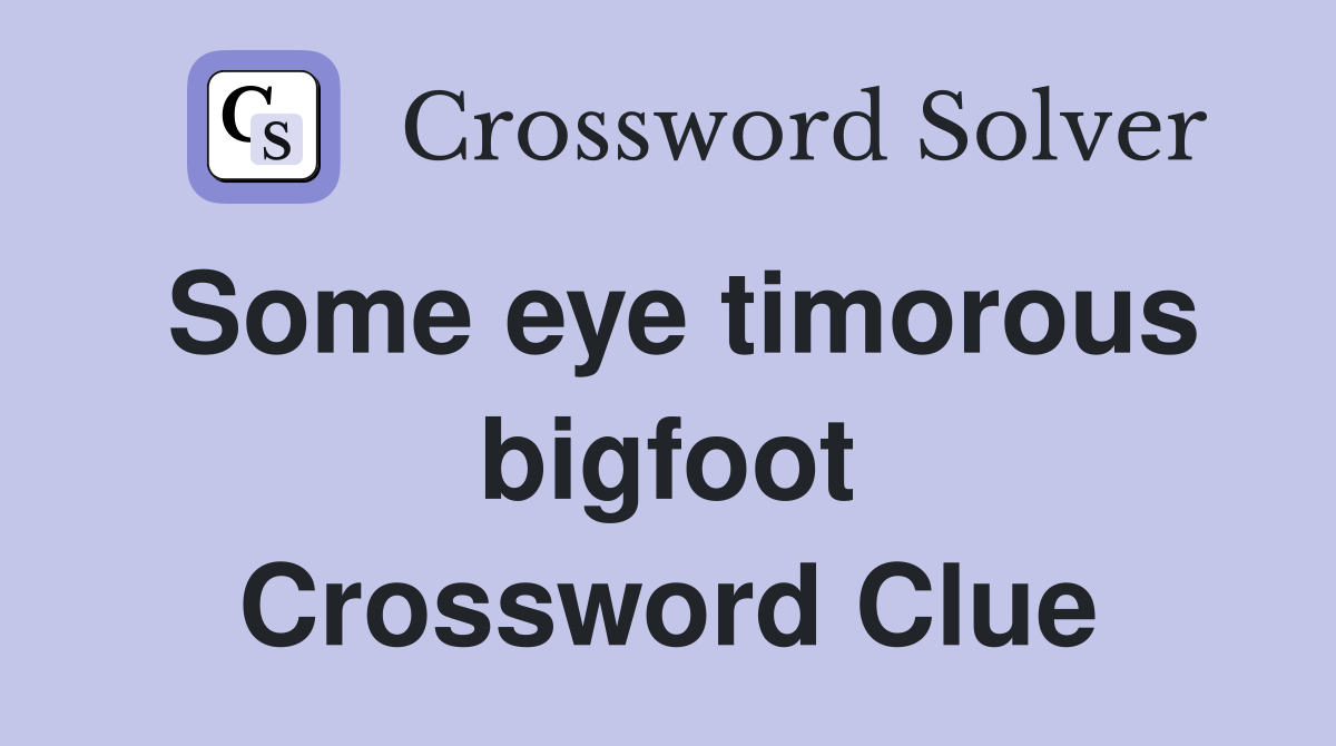 Some eye timorous bigfoot Crossword Clue