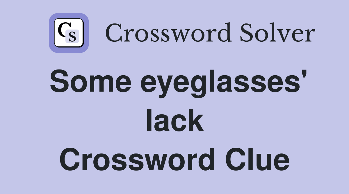 Some eyeglasses' lack Crossword Clue