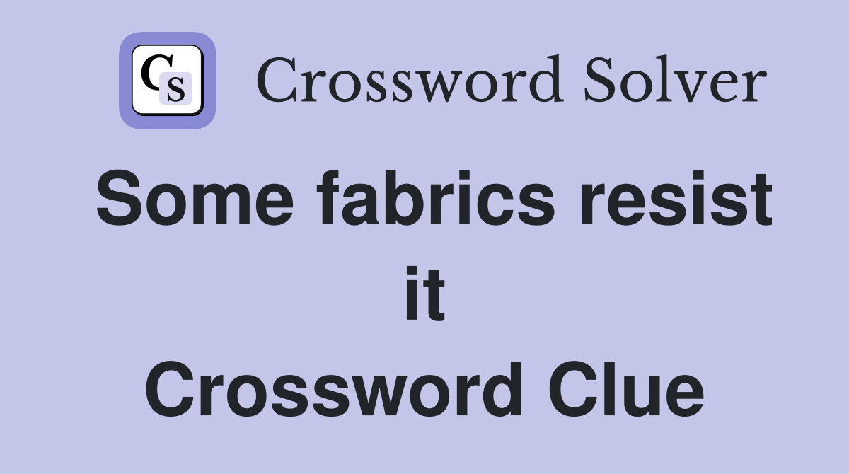Some fabrics resist it Crossword Clue