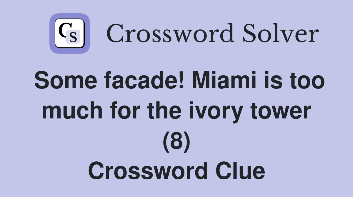 Some facade! Miami is too much for the ivory tower (8) Crossword Clue