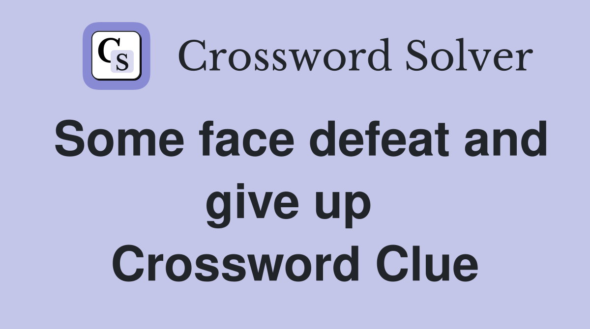 Some face defeat and give up  Crossword Clue