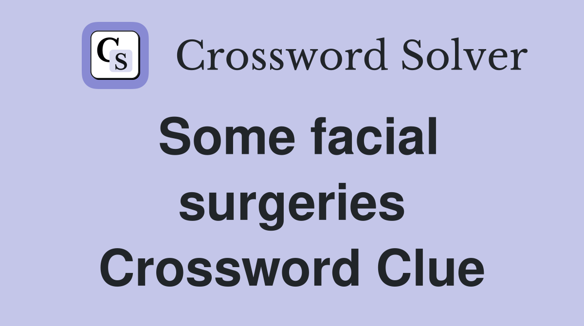 Some facial surgeries Crossword Clue