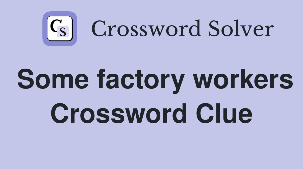 Some factory workers Crossword Clue