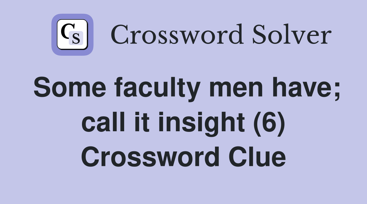 Some faculty men have; call it insight (6) Crossword Clue