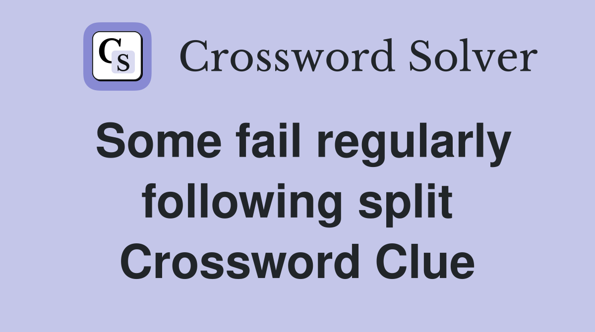 Some fail regularly following split Crossword Clue