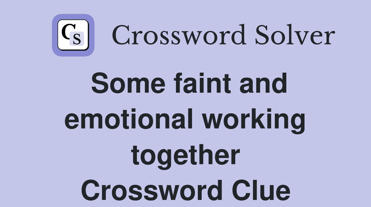 Some faint and emotional working together Crossword Clue