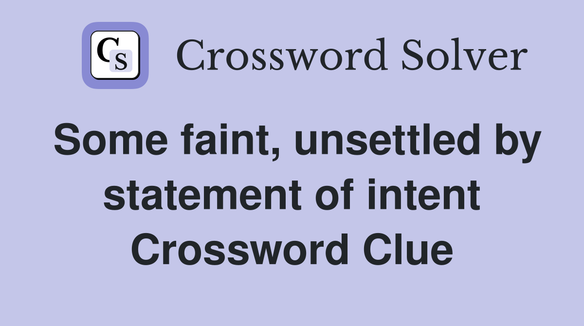 Some faint, unsettled by statement of intent Crossword Clue
