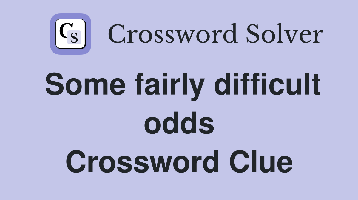 Some fairly difficult odds Crossword Clue