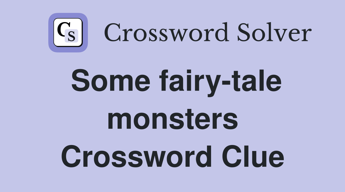 Some fairy-tale monsters Crossword Clue
