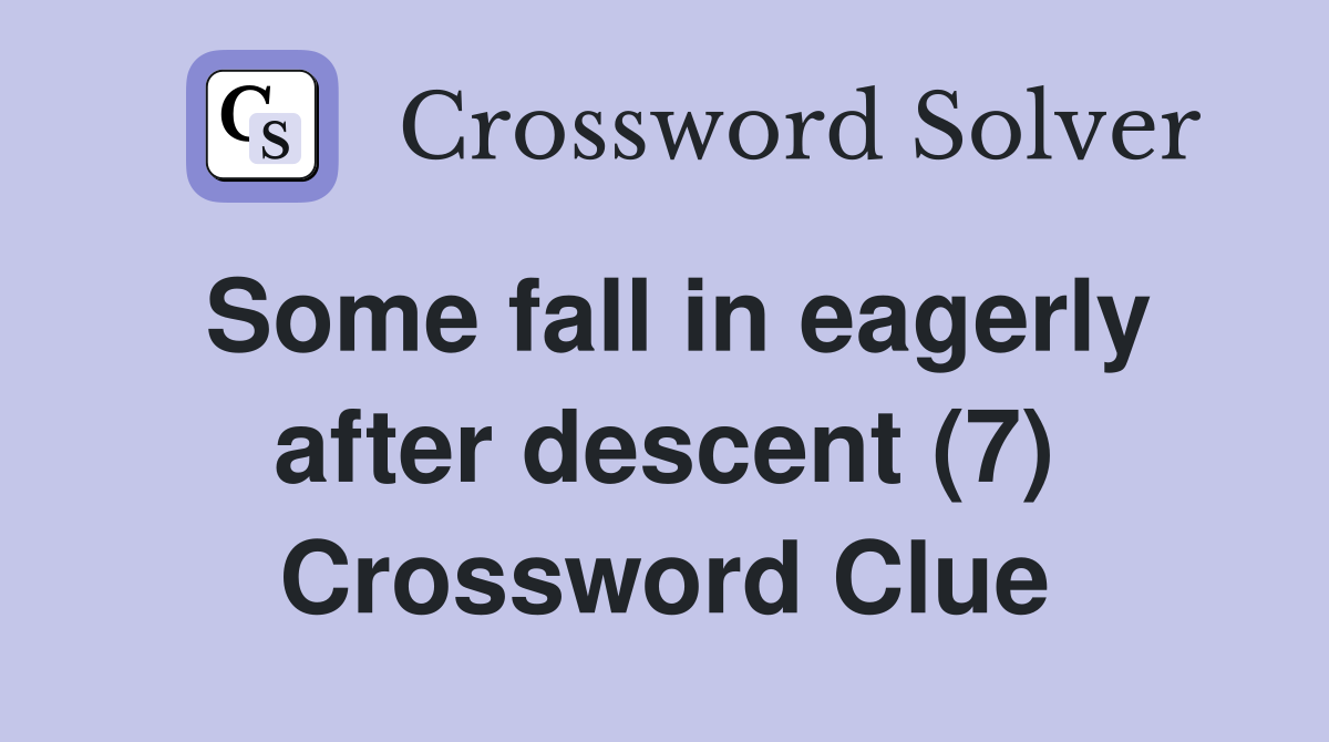 Some fall in eagerly after descent (7) Crossword Clue