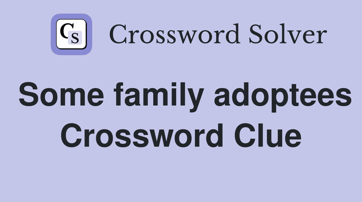 Some family adoptees Crossword Clue
