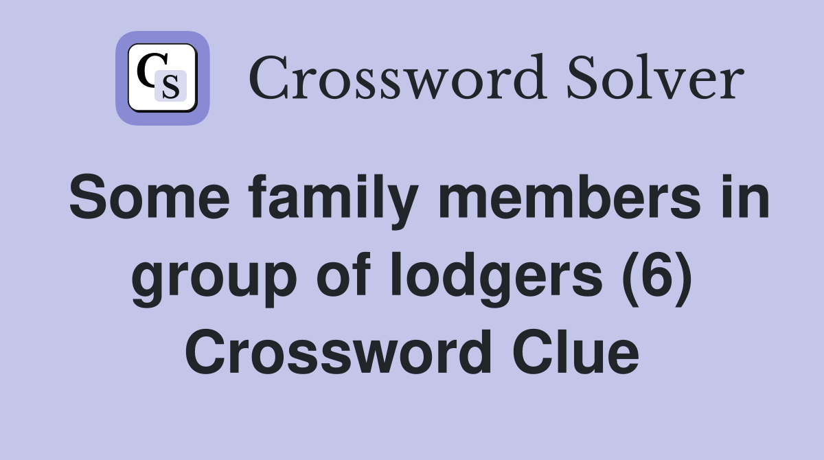 Some family members in group of lodgers (6) Crossword Clue