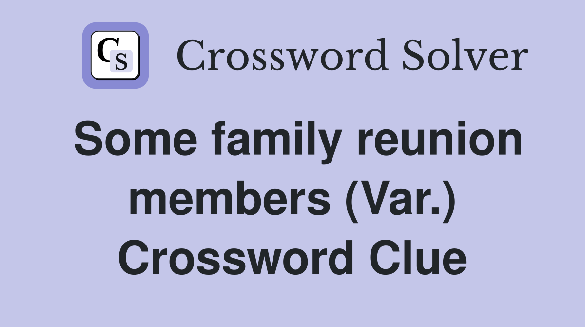 Some family reunion members (Var.) Crossword Clue