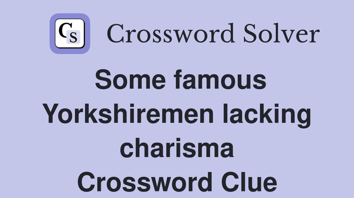 Some famous Yorkshiremen lacking charisma Crossword Clue