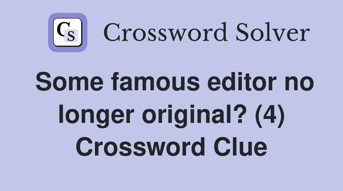 Some famous editor no longer original? (4) Crossword Clue