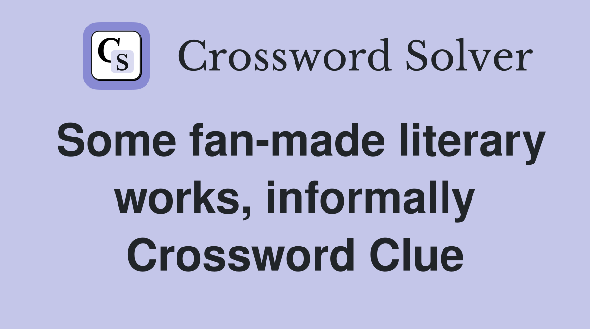 Some fan-made literary works, informally Crossword Clue