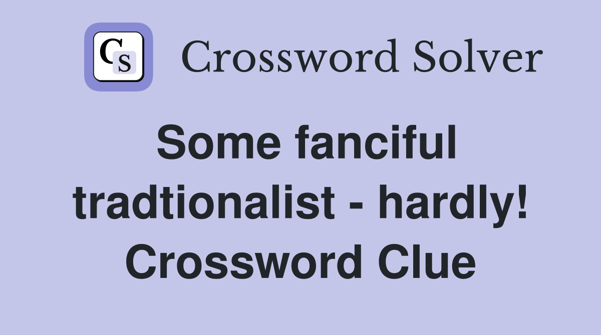 Some fanciful tradtionalist - hardly! Crossword Clue