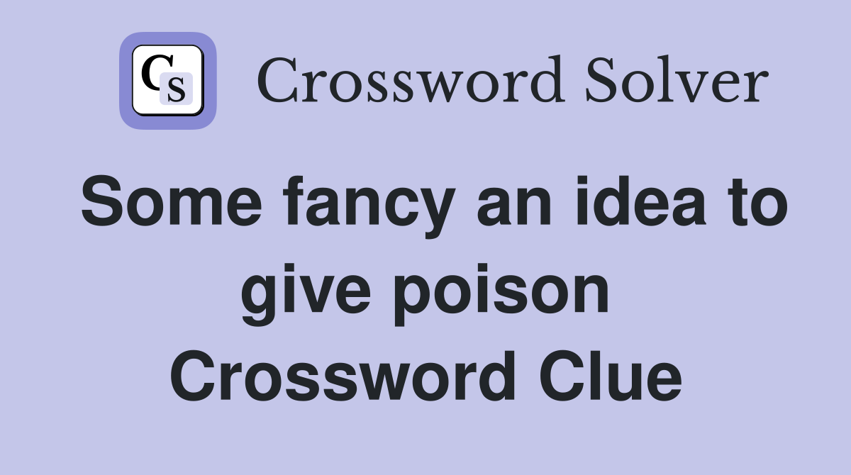 Some fancy an idea to give poison Crossword Clue