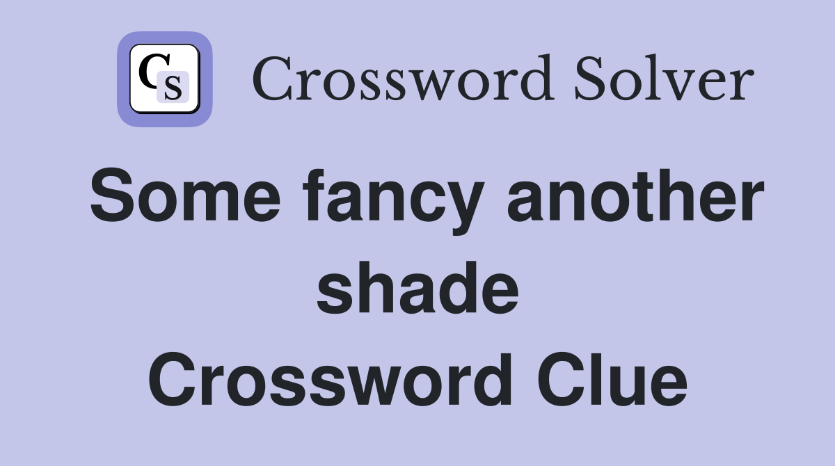 Some fancy another shade Crossword Clue