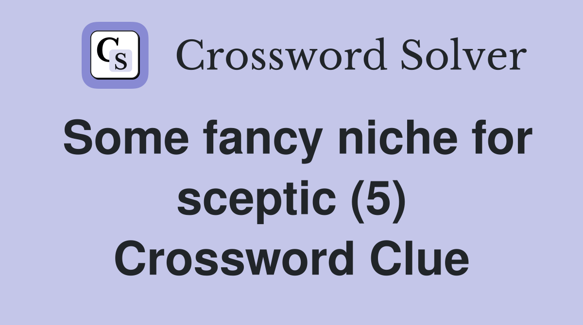 Some fancy niche for sceptic (5) Crossword Clue