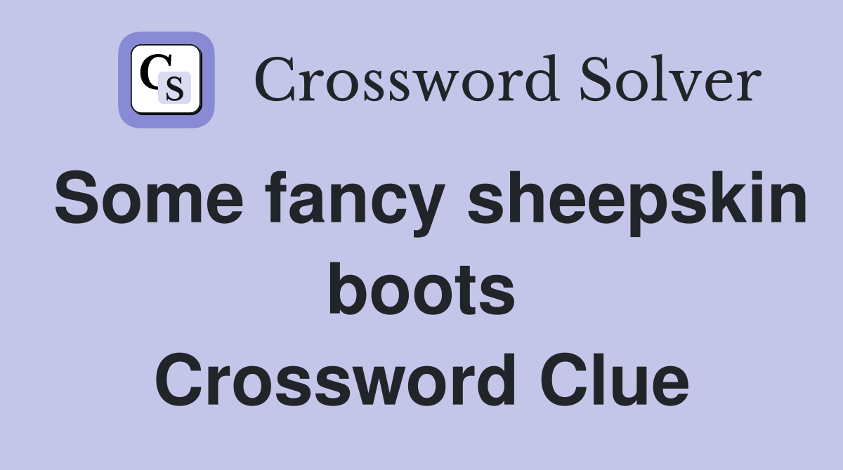 Some fancy sheepskin boots Crossword Clue
