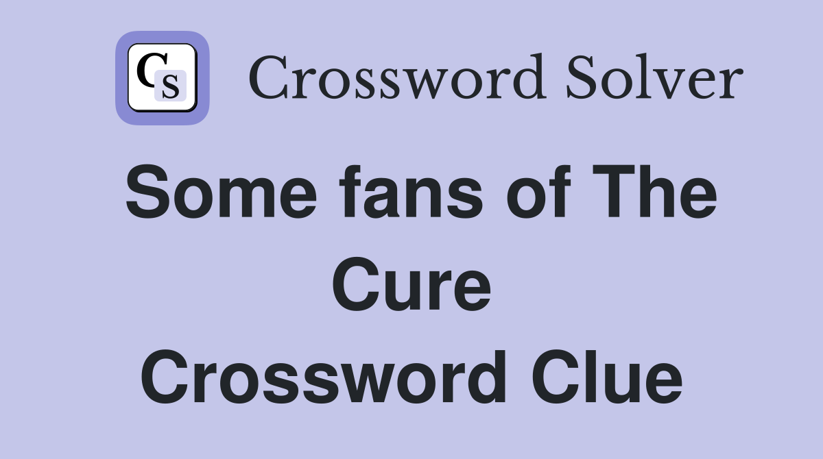 Some fans of The Cure Crossword Clue