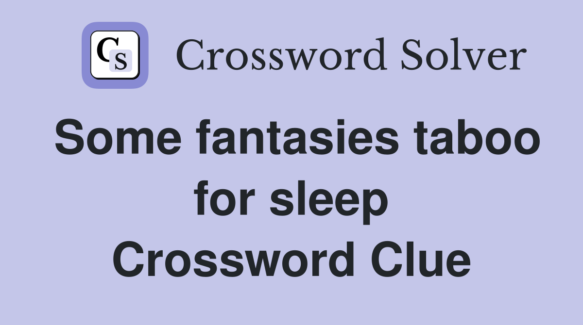 Some fantasies taboo for sleep Crossword Clue
