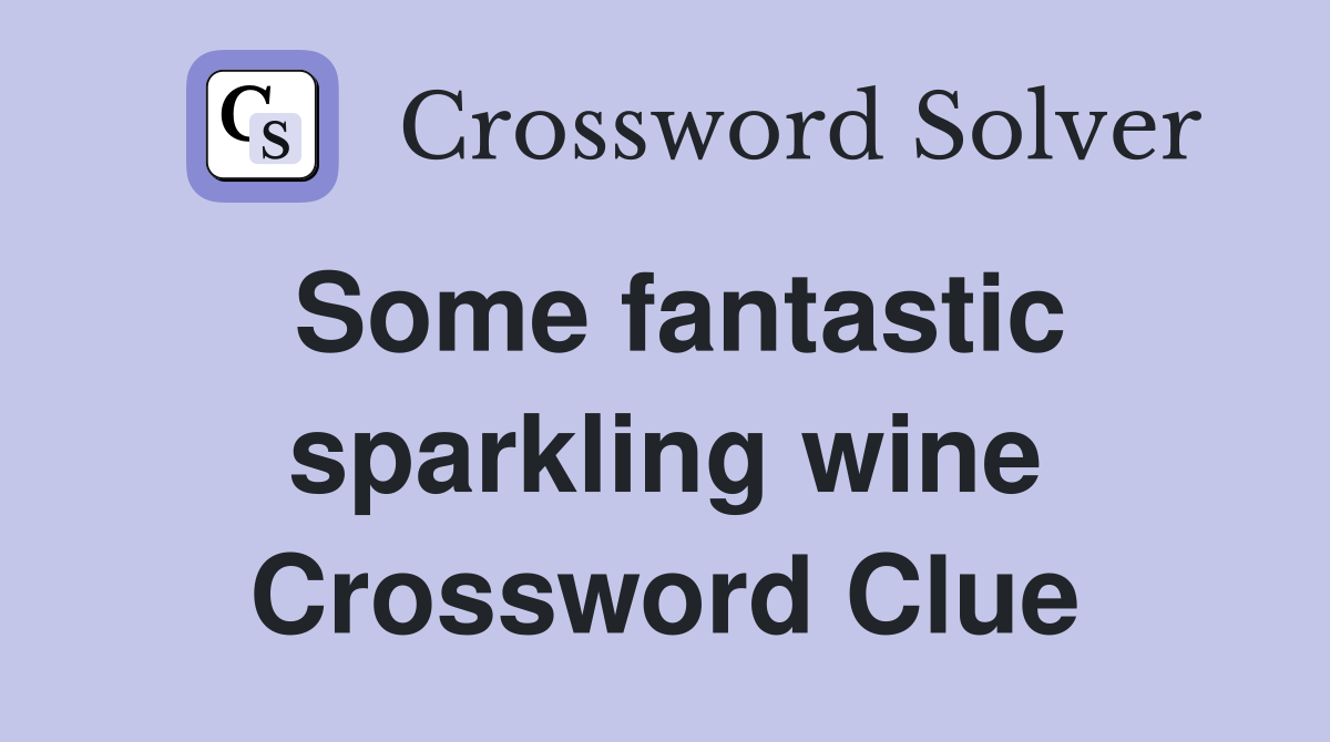 Some fantastic sparkling wine Crossword Clue