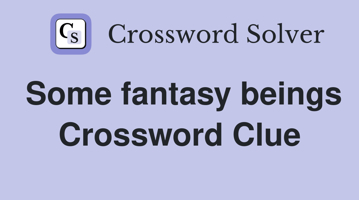Some fantasy beings Crossword Clue