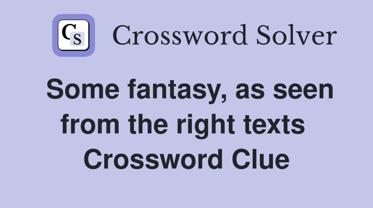 Some fantasy, as seen from the right texts  Crossword Clue