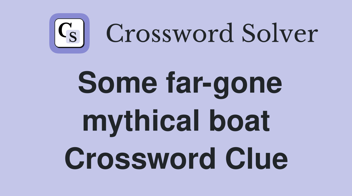 Some far-gone mythical boat Crossword Clue