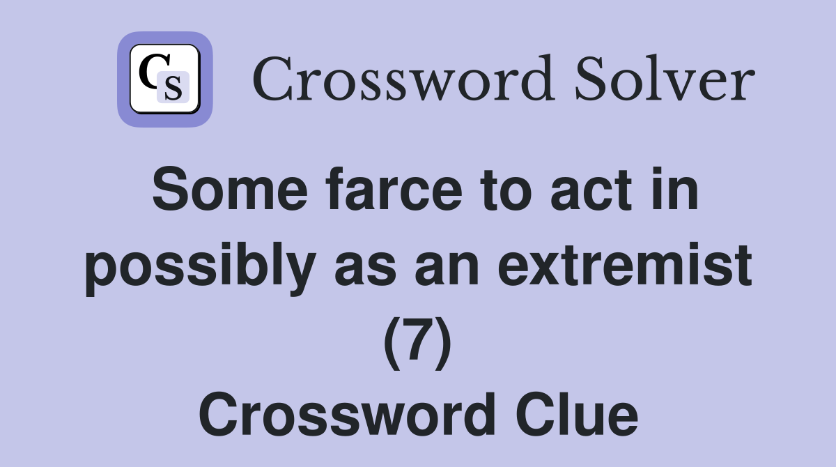 Some farce to act in possibly as an extremist (7) Crossword Clue