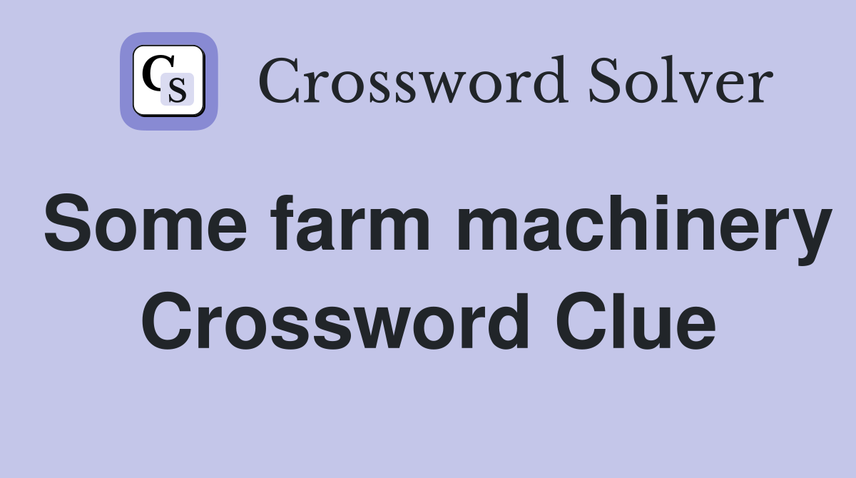 Some farm machinery Crossword Clue